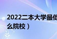 2022二本大学最低分数线的学校（可以上什么院校）