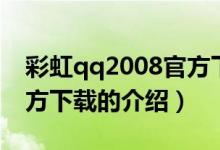 彩虹qq2008官方下载（关于彩虹qq2008官方下载的介绍）