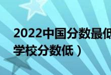 2022中国分数最低的二本大学是哪个（什么学校分数低）