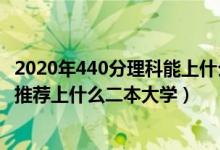 2020年440分理科能上什么二本大学（2022高考440分左右推荐上什么二本大学）