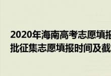 2020年海南高考志愿填报时间（海南2022年高考本科提前批征集志愿填报时间及截止时间）