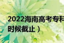 2022海南高考专科征集志愿截止日期（什么时候截止）