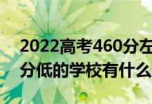 2022高考460分左右有哪些二本大学（各省分低的学校有什么）