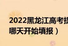 2022黑龙江高考提前批征集志愿填报时间（哪天开始填报）