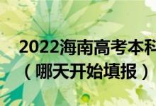 2022海南高考本科提前批征集志愿填报时间（哪天开始填报）