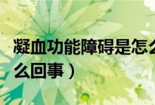 凝血功能障碍是怎么回事（凝血功能障碍是怎么回事）