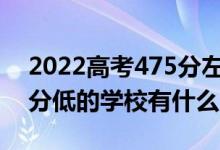 2022高考475分左右有哪些二本大学（各省分低的学校有什么）