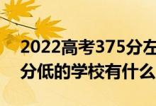 2022高考375分左右有哪些二本大学（各省分低的学校有什么）