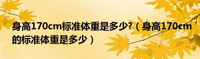 身高170cm标准体重是多少 身高170cm的标准体重是多少 教育新闻网