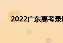 2022广东高考录取规则（怎么录取的）