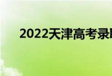 2022天津高考录取规则（怎么录取的）