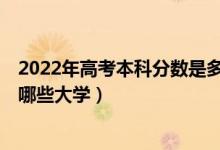 2022年高考本科分数是多少（2022高考出本科线10分能报哪些大学）