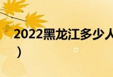 2022黑龙江多少人参加高考（报名人数总数）