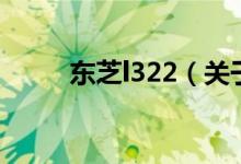 东芝l322（关于东芝l322的介绍）