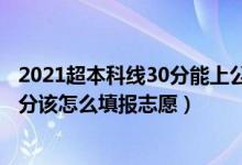 2021超本科线30分能上公办二本吗（2022高考超二本线30分该怎么填报志愿）