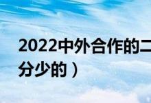 2022中外合作的二本大学有哪些（哪些适合分少的）