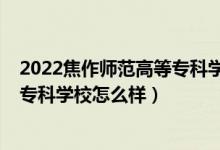 2022焦作师范高等专科学校单招专业（2022焦作师范高等专科学校怎么样）