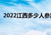 2022江西多少人参加高考（报名人数总数）