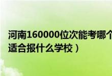 河南160000位次能考哪个大学（河南高考位次290000左右适合报什么学校）