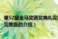 第52届金马奖颁奖典礼完整版（关于第52届金马奖颁奖典礼完整版的介绍）