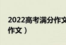 2022高考满分作文范文摘抄（如何写出优秀作文）