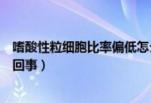 嗜酸性粒细胞比率偏低怎么办（嗜酸性粒细胞比率偏低怎么回事）