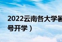 2022云南各大学暑假放假时间安排（几月几号开学）