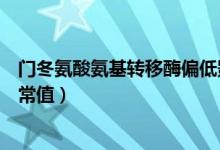 门冬氨酸氨基转移酶偏低影响入职（门冬氨酸氨基转移酶正常值）