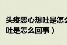 头疼恶心想吐是怎么回事冒虚汗（头疼恶心想吐是怎么回事）