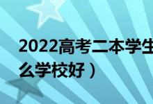 2022高考二本学生能上哪些二本学校（选什么学校好）