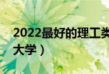 2022最好的理工类二本院校（靠谱的理工类大学）