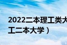 2022二本理工类大学有哪些学校（最好的理工二本大学）