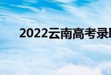 2022云南高考录取规则（怎么录取的）