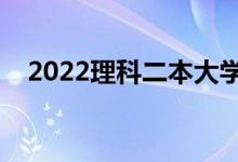 2022理科二本大学推荐（有哪些好学校）