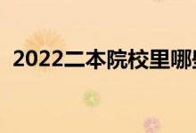 2022二本院校里哪些比较好（哪些二本好）