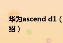 华为ascend d1（关于华为ascend d1的介绍）