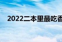 2022二本里最吃香的大学（什么专业好）