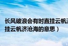 长风破浪会有时直挂云帆济沧海的感受（长风破浪会有时 直挂云帆济沧海的意思）