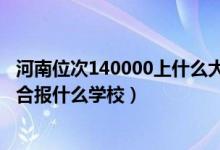 河南位次140000上什么大学（河南高考位次140000左右适合报什么学校）