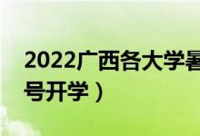 2022广西各大学暑假放假时间安排（几月几号开学）