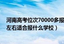 河南高考位次70000多报什么学校（河南高考位次130000左右适合报什么学校）