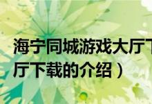 海宁同城游戏大厅下载（关于海宁同城游戏大厅下载的介绍）