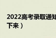 2022高考录取通知书发放时间（什么时候发下来）