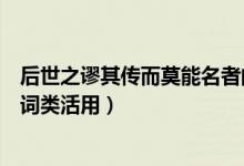 后世之谬其传而莫能名者的翻译（后世之谬其传而莫能名者词类活用）