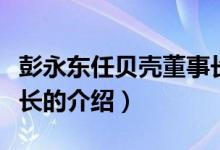 彭永东任贝壳董事长（关于彭永东任贝壳董事长的介绍）