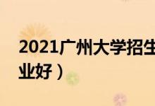 2021广州大学招生有哪些专业（什么专业就业好）