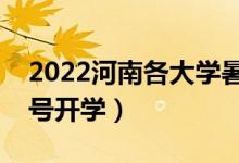 2022河南各大学暑假放假时间安排（几月几号开学）