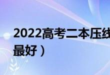 2022高考二本压线志愿填报技巧（怎样填报最好）