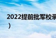 2022提前批军校录取流程及步骤（怎么录取）