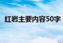 红岩主要内容50字（关于红岩的内容介绍）